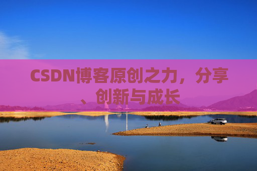 CSDN博客原创之力，分享、创新与成长